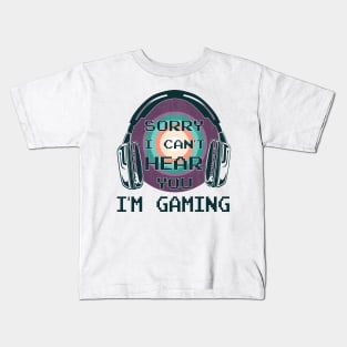 Sorry I Can't Hear You I'm Gaming, Funny Gamer Gift Kids T-Shirt